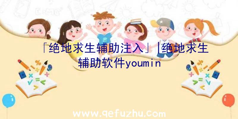 「绝地求生辅助注入」|绝地求生辅助软件youmin